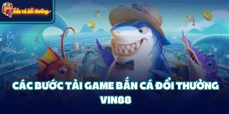 Các bước tải game bắn cá đổi thưởng