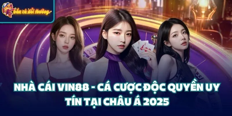 Nhà Cái Vin88 - Cá Cược Độc Quyền Uy Tín Tại Châu Á 2025
